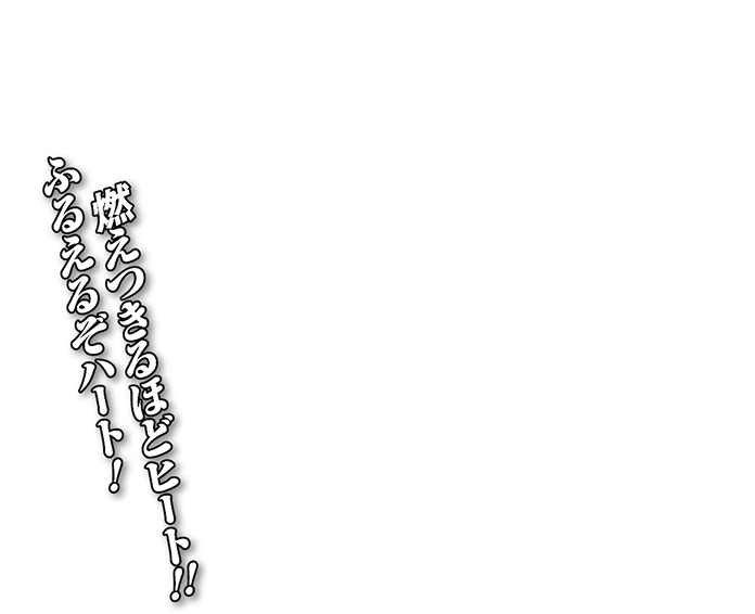 燃えつきるほどヒート！！ふるえるぞハート！